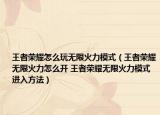 王者荣耀怎么玩无限火力模式（王者荣耀无限火力怎么开 王者荣耀无限火力模式进入方法）