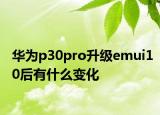 华为p30pro升级emui10后有什么变化