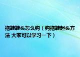 拖鞋鞋头怎么钩（钩拖鞋起头方法 大家可以学习一下）