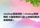 vlookup百度经验（vlookup简单教程 小编来教你几招 让你轻松解决表格难题）