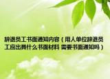 辞退员工书面通知内容（用人单位辞退员工应出具什么书面材料 需要书面通知吗）