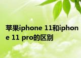 苹果iphone 11和iphone 11 pro的区别