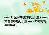 miui11全屏呼吸灯怎么设置（miui11全息呼吸灯设置 miui11呼吸灯通知特效）