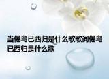 当倦鸟已西归是什么歌歌词倦鸟已西归是什么歌