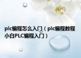 plc编程怎么入门（plc编程教程 小白PLC编程入门）