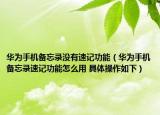 华为手机备忘录没有速记功能（华为手机备忘录速记功能怎么用 具体操作如下）
