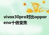 vivox30pro对比opporeno十倍变焦