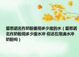 爱思诺名作奶粉要用多少度的水（爱思诺名作奶粉用多少度水冲 你还在用沸水冲奶粉吗）