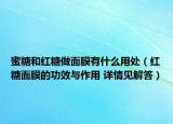 蜜糖和红糖做面膜有什么用处（红糖面膜的功效与作用 详情见解答）