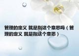 管理的定义 就是指这个意思吗（管理的定义 就是指这个意思）