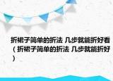 折裙子简单的折法 几步就能折好看（折裙子简单的折法 几步就能折好）