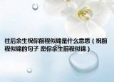 往后余生祝你前程似锦是什么意思（祝前程似锦的句子 愿你余生前程似锦）