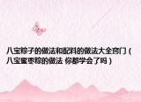 八宝粽子的做法和配料的做法大全窍门（八宝蜜枣粽的做法 你都学会了吗）
