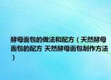 酵母面包的做法和配方（天然酵母面包的配方 天然酵母面包制作方法）