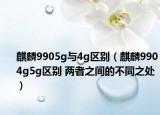 麒麟9905g与4g区别（麒麟9904g5g区别 两者之间的不同之处）