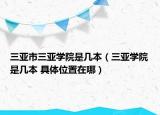 三亚市三亚学院是几本（三亚学院是几本 具体位置在哪）