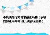 手机该如何充电才是正确的（手机如何正确充电 这几点都很重要）