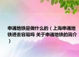 申通地铁是做什么的（上海申通地铁进去容易吗 关于申通地铁的简介）