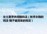 女士夏季休闲鞋钩法（秋季女鞋的钩法 鞋子最简单的钩法）