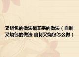 叉烧包的做法最正宗的做法（自制叉烧包的做法 自制叉烧包怎么做）