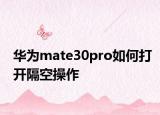 华为mate30pro如何打开隔空操作