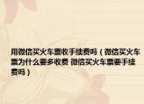 用微信买火车票收手续费吗（微信买火车票为什么要多收费 微信买火车票要手续费吗）