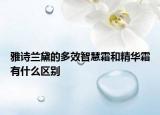 雅诗兰黛的多效智慧霜和精华霜有什么区别