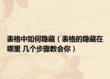 表格中如何隐藏（表格的隐藏在哪里 几个步骤教会你）