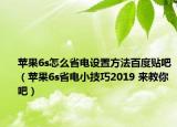苹果6s怎么省电设置方法百度贴吧（苹果6s省电小技巧2019 来教你吧）