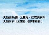 天仙美女是什么生肖（红衣美女似天仙代表什么生肖 可以来看看）