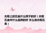 衣柜上的五金什么牌子的好（衣柜五金件什么品牌的好 怎么选衣柜五金）