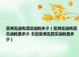 亚洲龙油电混动油耗多少（亚洲龙油电混合油耗是多少 丰田亚洲龙真实油耗是多少）