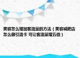 美容怎么增加客流量的方法（美容减肥店怎么做引流卡 可让客流量增五倍）