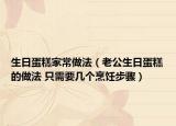生日蛋糕家常做法（老公生日蛋糕的做法 只需要几个烹饪步骤）