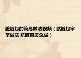 脏脏包的简易做法视频（肮脏包家常做法 肮脏包怎么做）