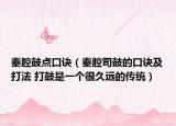 秦腔鼓点口诀（秦腔司鼓的口诀及打法 打鼓是一个很久远的传统）