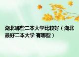 湖北哪些二本大学比较好（湖北最好二本大学 有哪些）