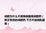 减肥为什么不要随便服用减肥药（真正有效的减肥药 千万不能胡乱服用）