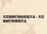天花板射钉枪的安装方法；天花板射钉枪使用方法
