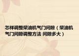 怎样调整柴油机气门间隙（柴油机气门间隙调整方法 间隙多大）