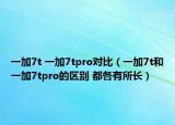 一加7t 一加7tpro对比（一加7t和一加7tpro的区别 都各有所长）