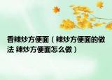 香辣炒方便面（辣炒方便面的做法 辣炒方便面怎么做）