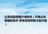 头条商品橱窗开通条件（开通头条橱窗的条件 原来要这样做才能开通）