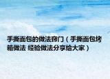 手撕面包的做法窍门（手撕面包烤箱做法 经验做法分享给大家）