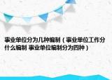 事业单位分为几种编制（事业单位工作分什么编制 事业单位编制分为四种）