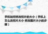 手机如何修改照片的大小（手机上怎么改照片大小 修改图片大小的步骤）