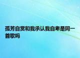 孤芳自赏和我承认我自卑是同一首歌吗