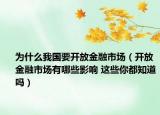 为什么我国要开放金融市场（开放金融市场有哪些影响 这些你都知道吗）