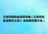 王者荣耀的自走棋攻略（王者荣耀自走棋怎么进入 自走棋攻略大全）