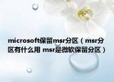 microsoft保留msr分区（msr分区有什么用 msr是微软保留分区）